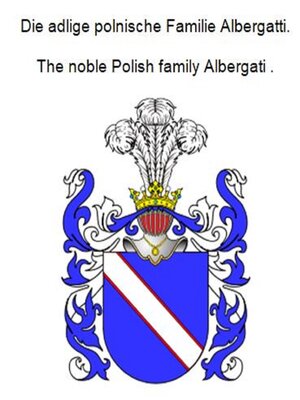 cover image of Die adlige polnische Familie Albergatti. the noble Polish family Albergati .
